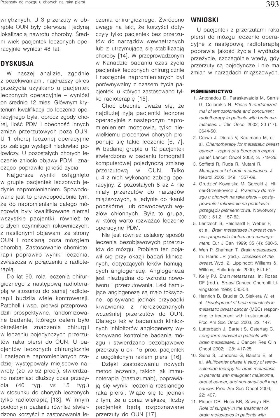 G³ównym kryterium kwalifikacji do leczenia operacyjnego by³a, oprócz zgody chorej, iloœæ PDM i obecnoœæ innych zmian przerzutowych poza OUN.