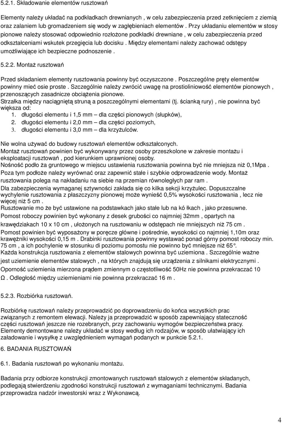 Przy układaniu elementów w stosy pionowe należy stosować odpowiednio rozłożone podkładki drewniane, w celu zabezpieczenia przed odkształceniami wskutek przegięcia lub docisku.