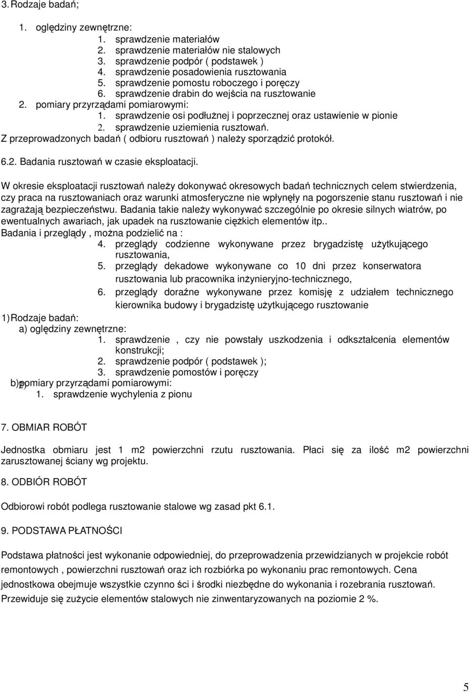 sprawdzenie uziemienia rusztowań. Z przeprowadzonych badań ( odbioru rusztowań ) należy sporządzić protokół. 6.2. Badania rusztowań w czasie eksploatacji.