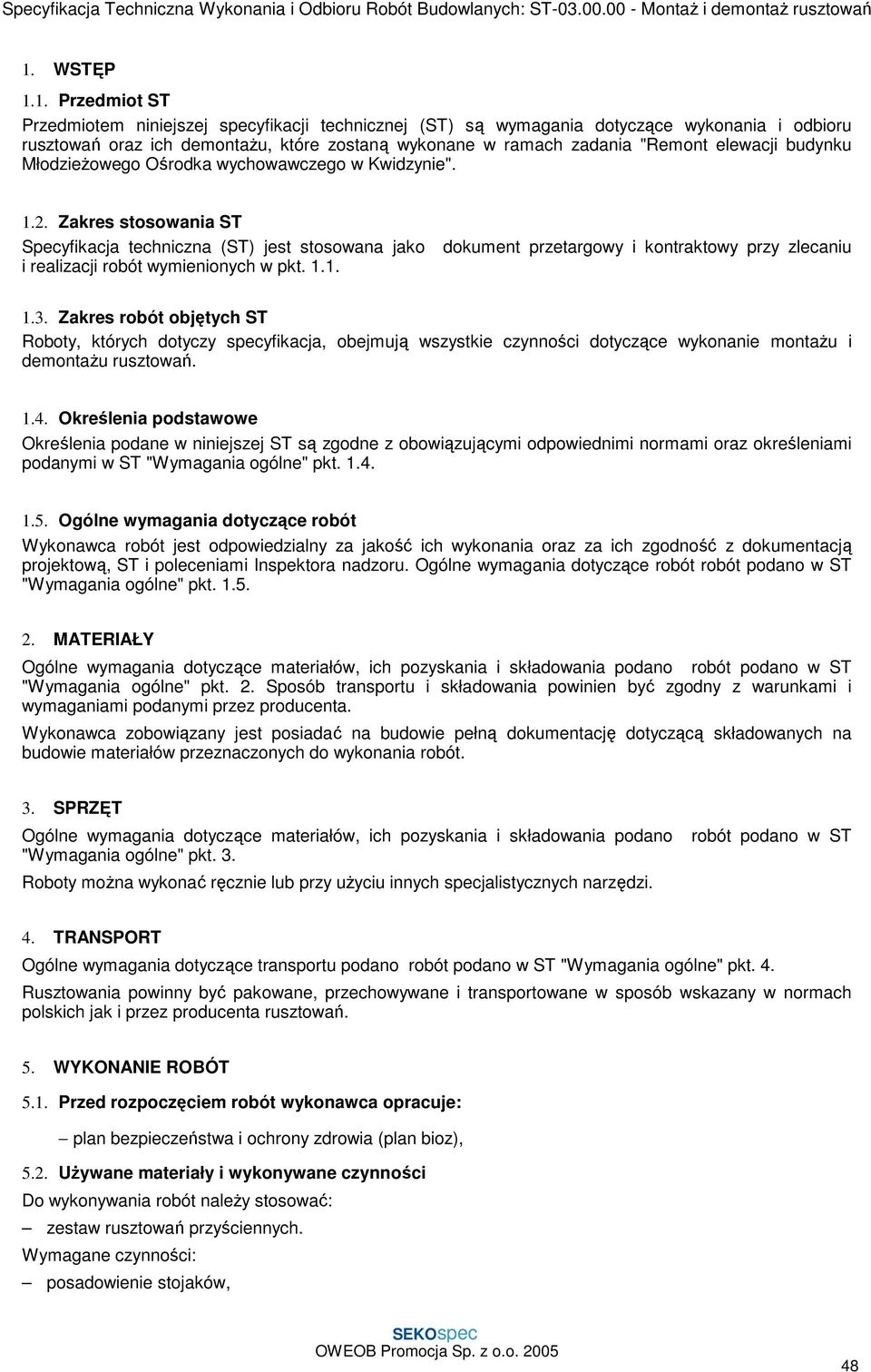 Zakres stosowania ST Specyfikacja techniczna (ST) jest stosowana jako dokument przetargowy i kontraktowy przy zlecaniu i realizacji robót wymienionych w pkt. 1.1. 1.3.