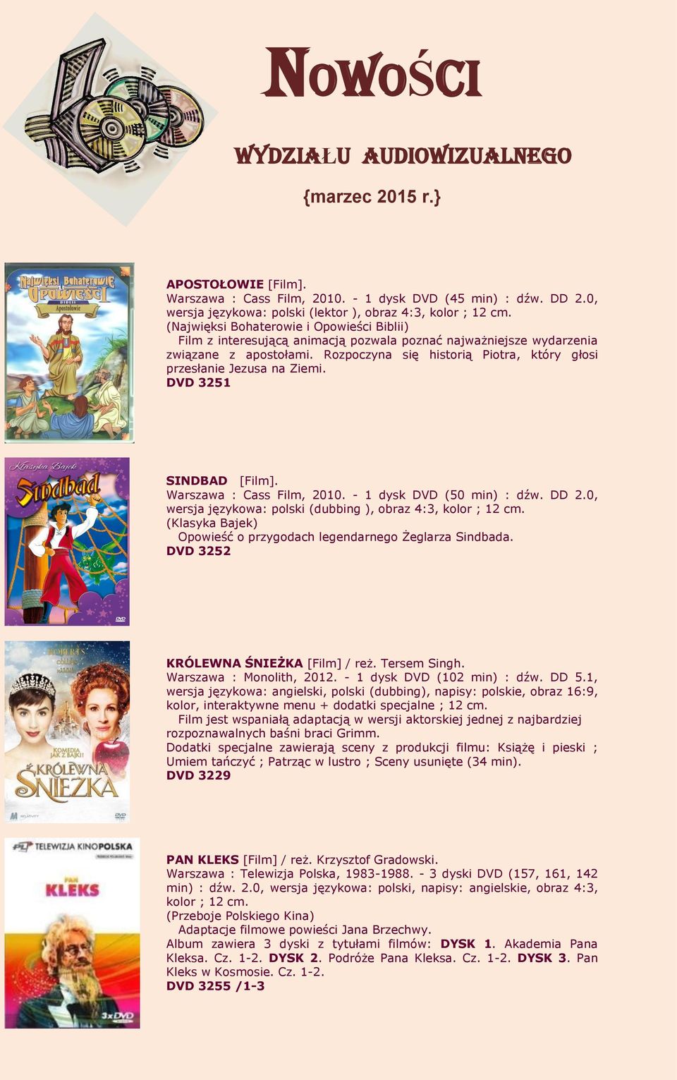 Rozpoczyna się historią Piotra, który głosi przesłanie Jezusa na Ziemi. DVD 3251 SINDBAD [Film]. Warszawa : Cass Film, 2010. - 1 dysk DVD (50 min) : dźw. DD 2.