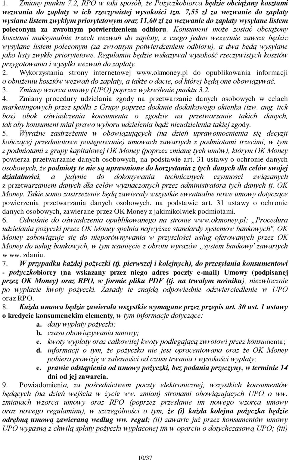 Konsument może zostać obciążony kosztami maksymalnie trzech wezwań do zapłaty, z czego jedno wezwanie zawsze będzie wysyłane listem poleconym (za zwrotnym potwierdzeniem odbioru), a dwa będą wysyłane
