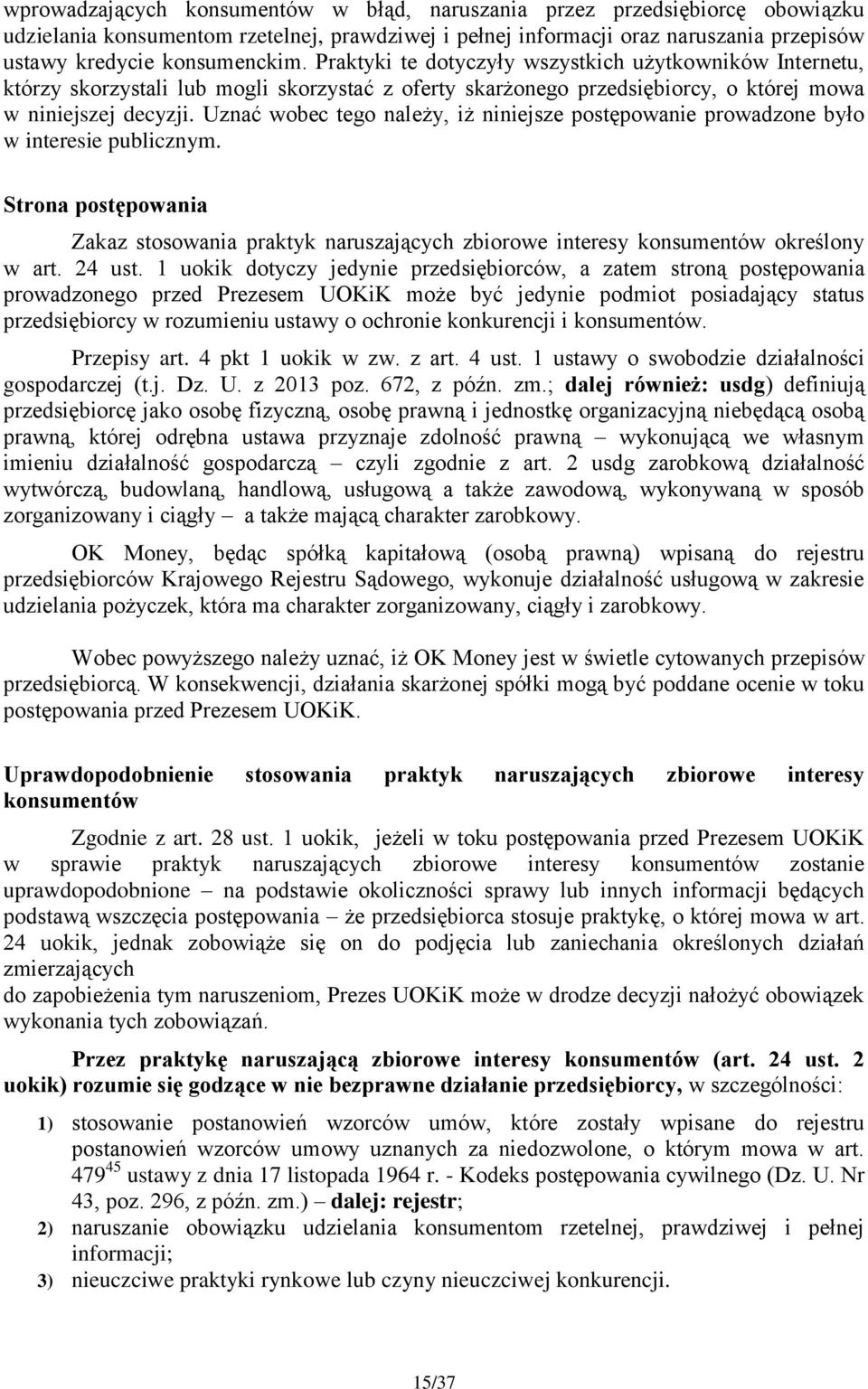 Uznać wobec tego należy, iż niniejsze postępowanie prowadzone było w interesie publicznym. Strona postępowania Zakaz stosowania praktyk naruszających zbiorowe interesy konsumentów określony w art.