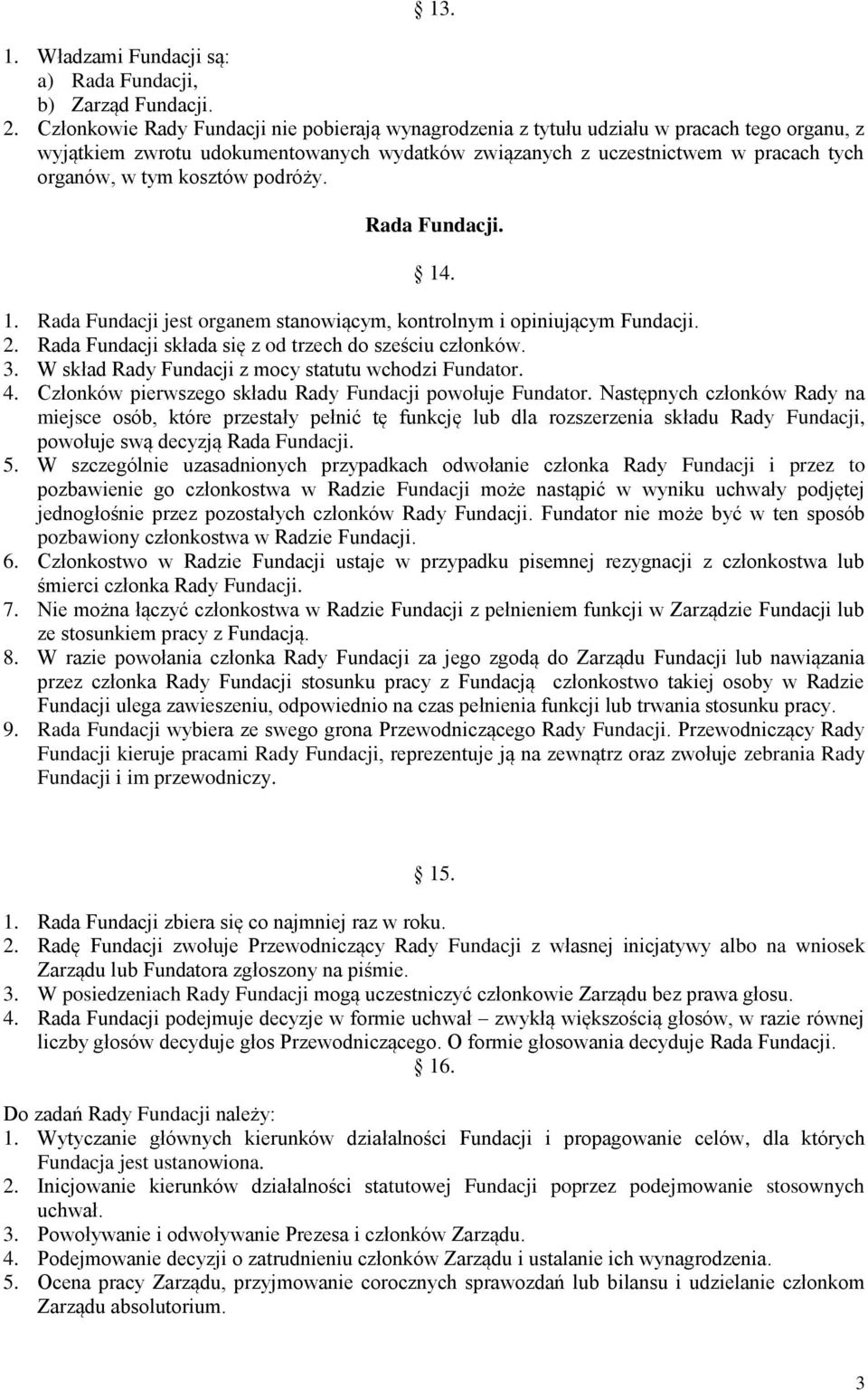 kosztów podróży. Rada Fundacji. 14. 1. Rada Fundacji jest organem stanowiącym, kontrolnym i opiniującym Fundacji. 2. Rada Fundacji składa się z od trzech do sześciu członków. 3.