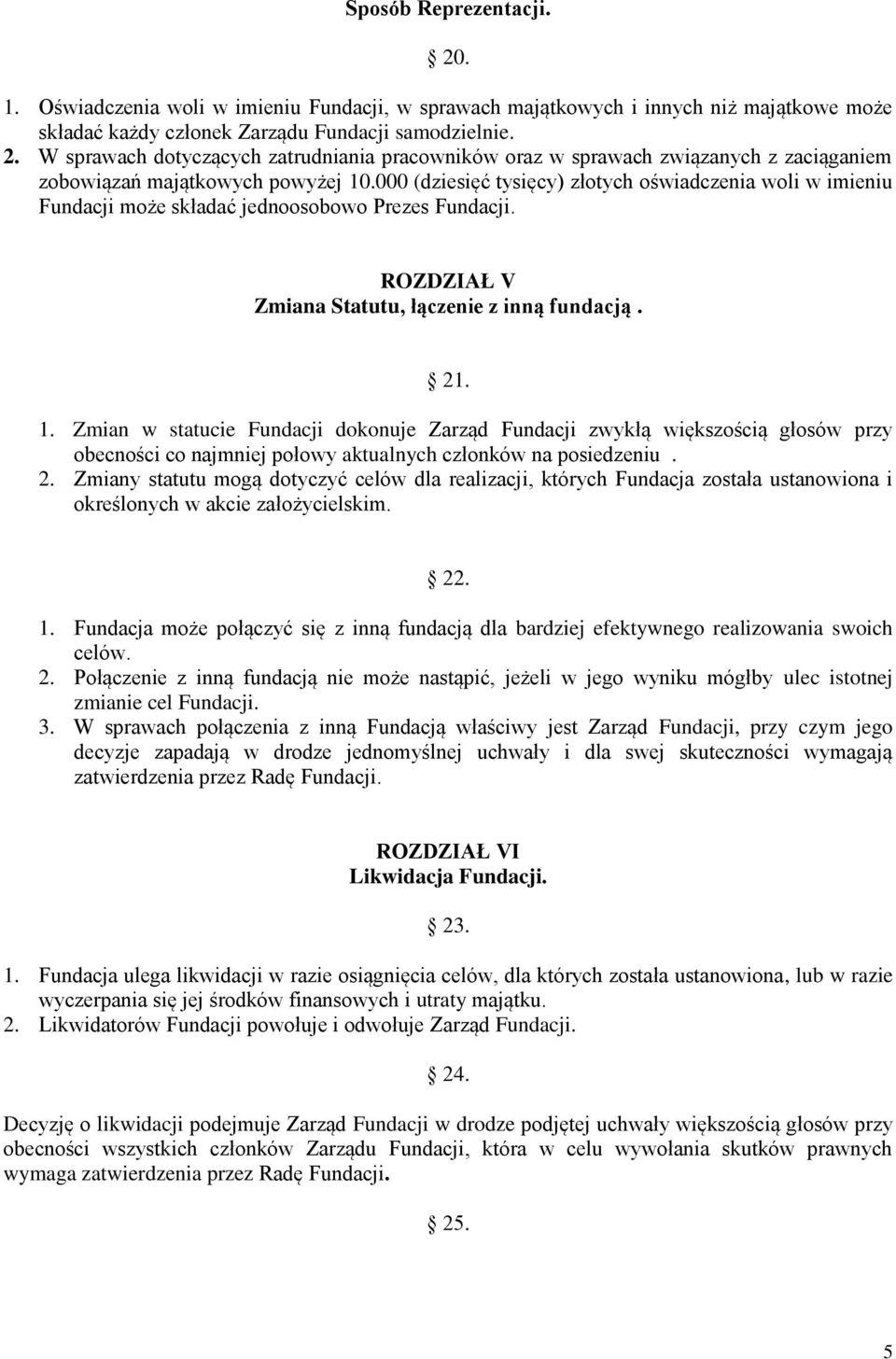 Zmian w statucie Fundacji dokonuje Zarząd Fundacji zwykłą większością głosów przy obecności co najmniej połowy aktualnych członków na posiedzeniu. 2.