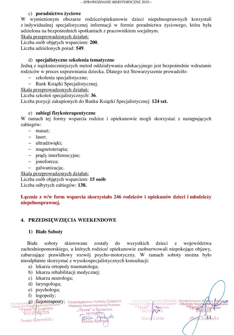 d) specjalistyczne szkolenia tematyczne Jedną z najskuteczniejszych metod oddziaływania edukacyjnego jest bezpośrednie wdraŝanie rodziców w proces usprawniania dziecka.