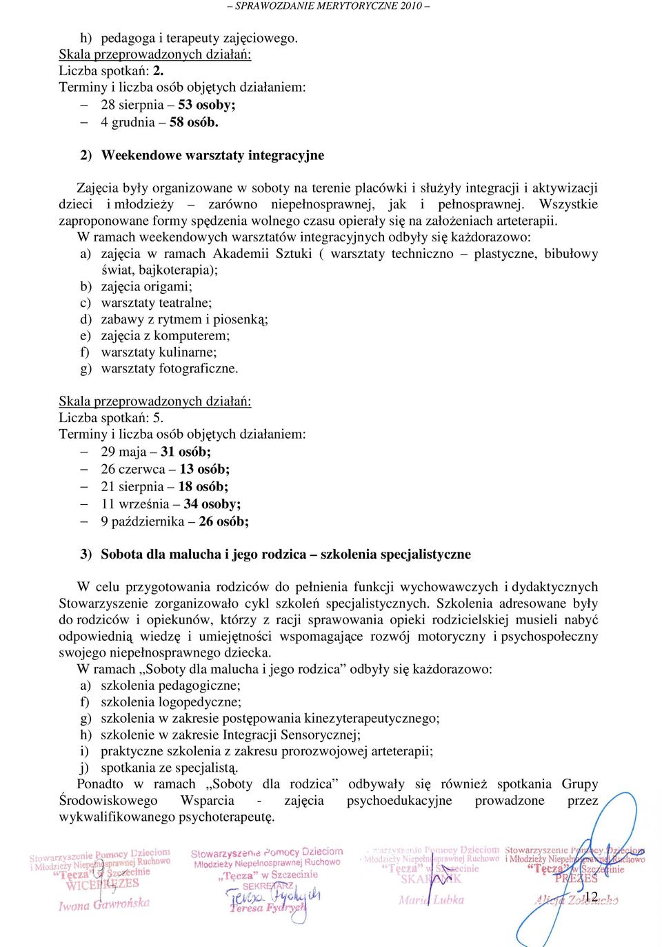 niepełnosprawnej, jak i pełnosprawnej. Wszystkie zaproponowane formy spędzenia wolnego czasu opierały się na załoŝeniach arteterapii.