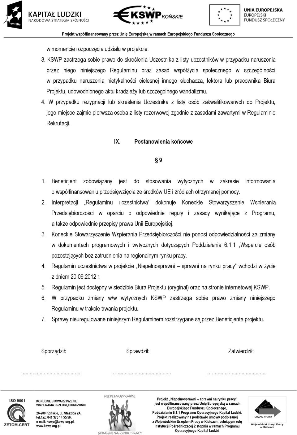 naruszenia nietykalności cielesnej innego słuchacza, lektora lub pracownika Biura Projektu, udowodnionego aktu kradzieży lub szczególnego wandalizmu. 4.