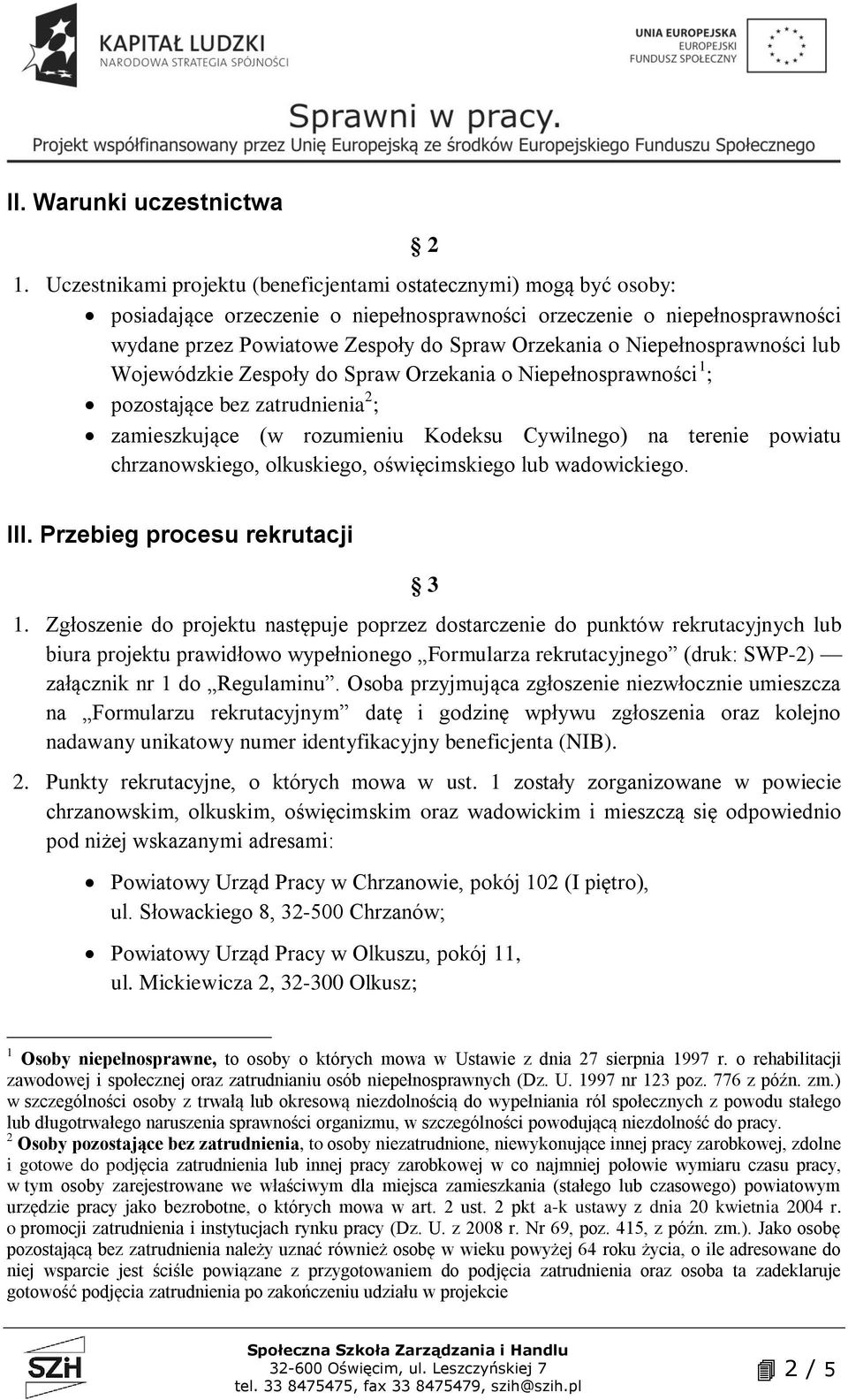 Niepełnosprawności lub Wojewódzkie Zespoły do Spraw Orzekania o Niepełnosprawności 1 ; pozostające bez zatrudnienia 2 ; zamieszkujące (w rozumieniu Kodeksu Cywilnego) na terenie powiatu