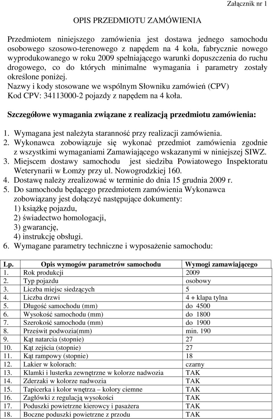 Nazwy i kody stosowane we wspólnym Słowniku zamówień (CPV) Kod CPV: 34113000-2 pojazdy z napędem na 4 koła. Szczegółowe wymagania związane z realizacją przedmiotu zamówienia: 1.