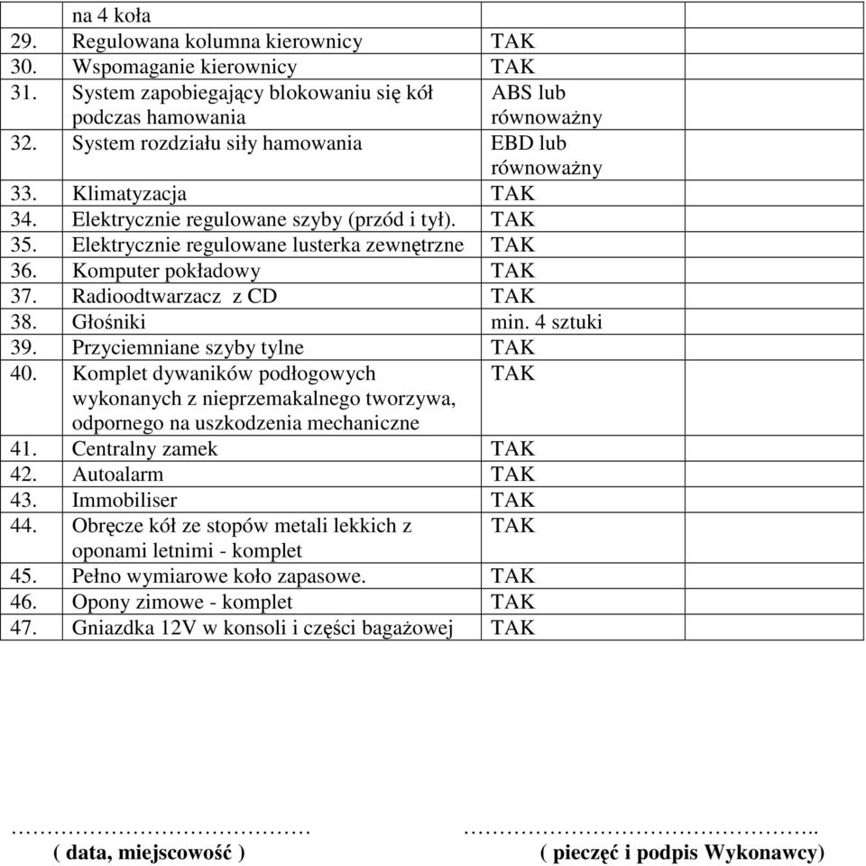 Komputer pokładowy TAK 37. Radioodtwarzacz z CD TAK 38. Głośniki min. 4 sztuki 39. Przyciemniane szyby tylne TAK 40.