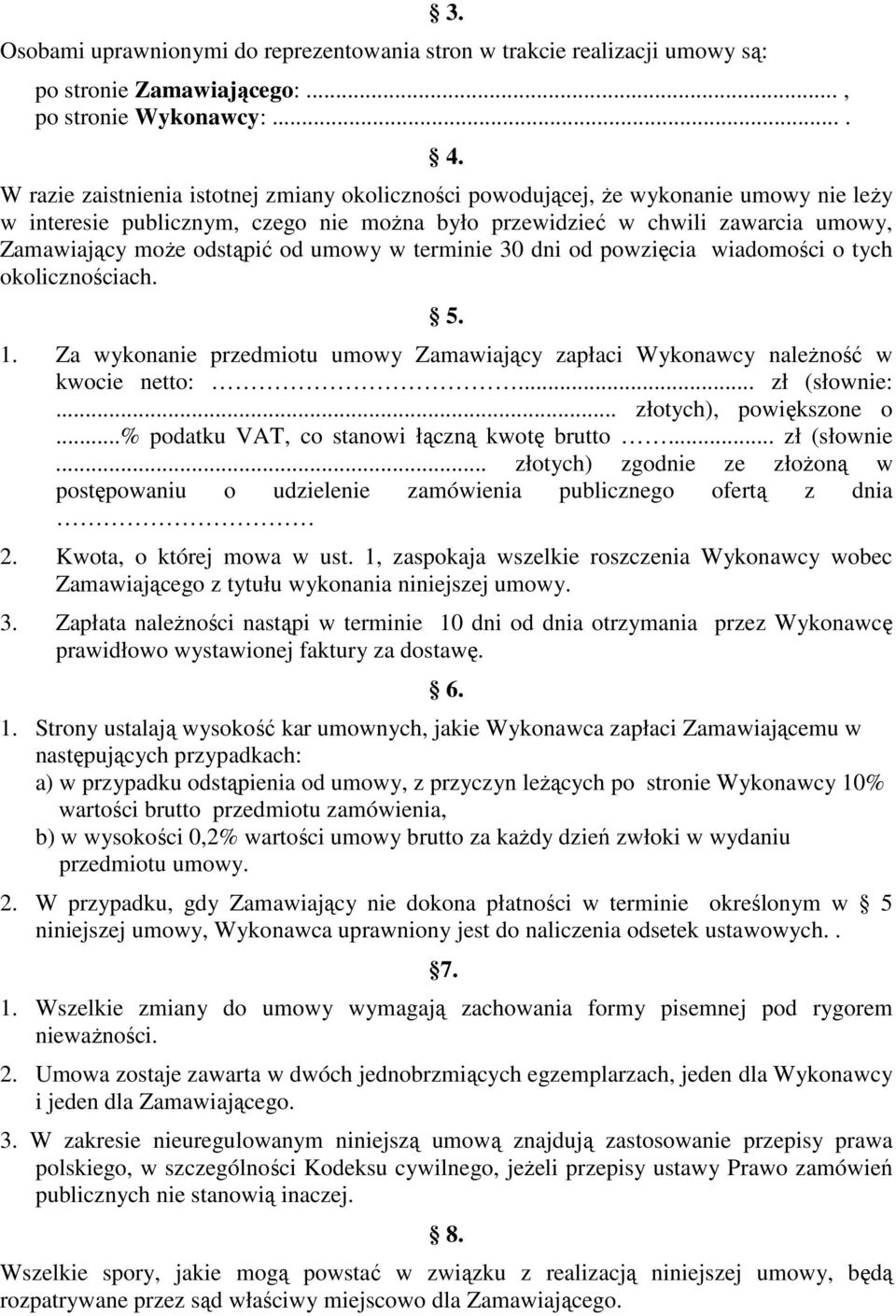 od umowy w terminie 30 dni od powzięcia wiadomości o tych okolicznościach. 5. 1. Za wykonanie przedmiotu umowy Zamawiający zapłaci Wykonawcy naleŝność w kwocie netto:... zł (słownie:.