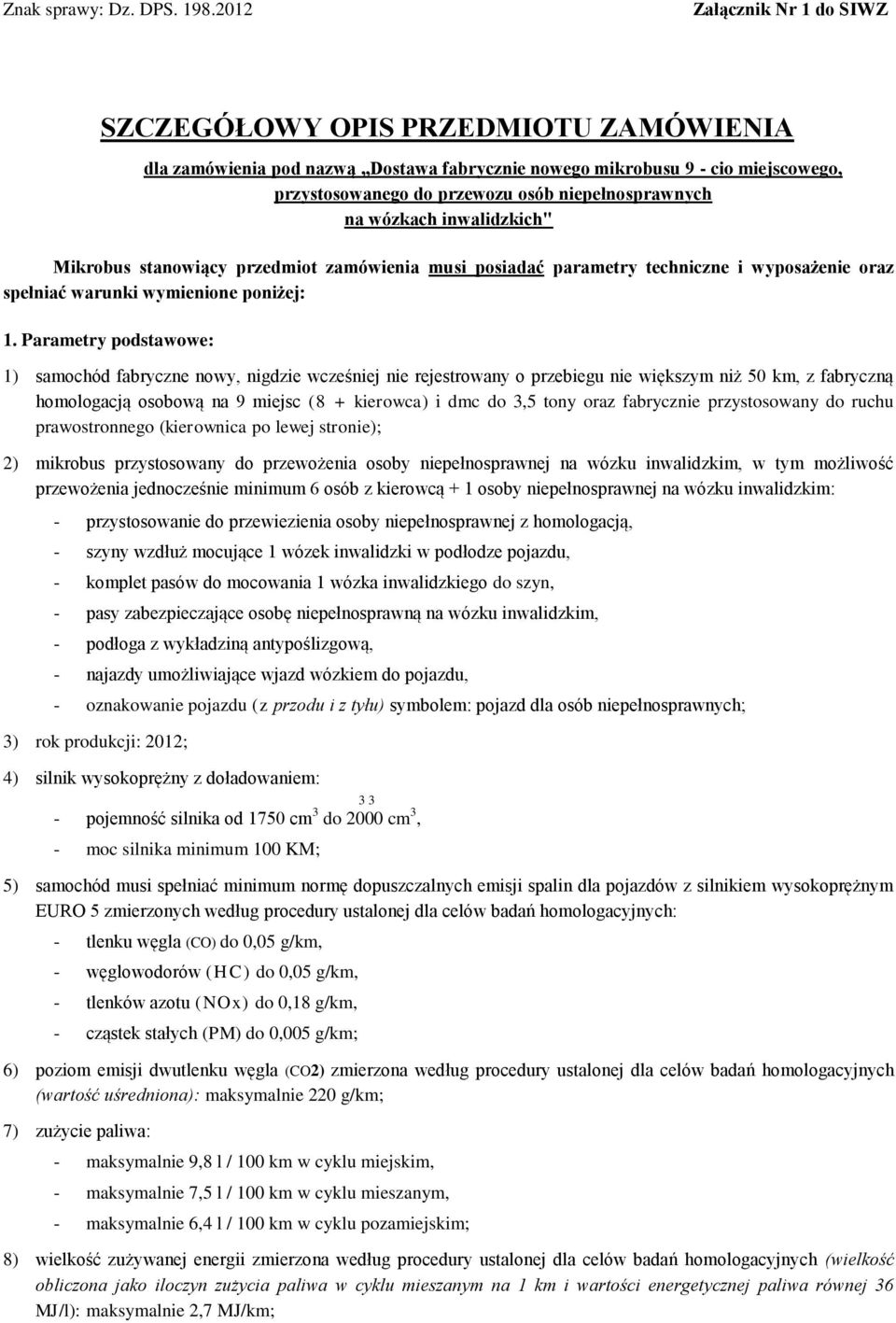 na wózkach inwalidzkich" Mikrobus stanowiący przedmiot zamówienia musi posiadać parametry techniczne i wyposażenie oraz spełniać warunki wymienione poniżej: 1.