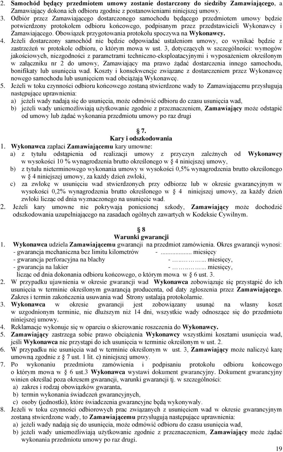 Obowiązek przygotowania protokołu spoczywa na Wykonawcy. 4. Jeżeli dostarczony samochód nie będzie odpowiadać ustaleniom umowy, co wynikać będzie z zastrzeżeń w protokole odbioru, o którym mowa w ust.