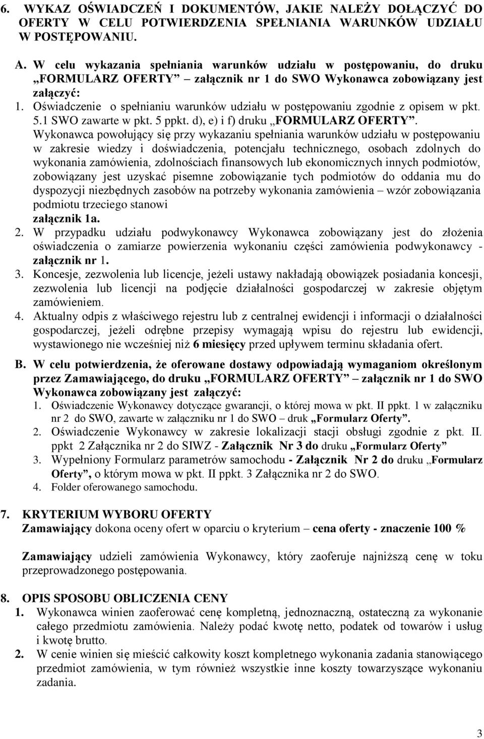 Oświadczenie o spełnianiu warunków udziału w postępowaniu zgodnie z opisem w pkt. 5.1 SWO zawarte w pkt. 5 ppkt. d), e) i f) druku FORMULARZ OFERTY.