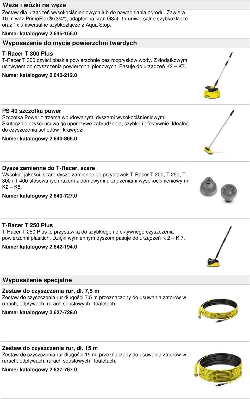 0 Wyposażenie do mycia powierzchni twardych T-Racer T 300 Plus T-Racer T 300 czyści płaskie powierzchnie bez rozprysków wody. Z dodatkowym uchwytem do czyszczenia powierzchni pionowych.