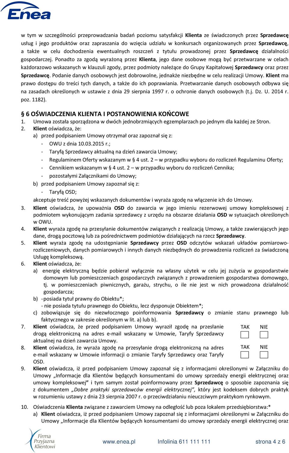 Ponadto za zgodą wyrażoną przez Klienta, jego dane osobowe mogą być przetwarzane w celach każdorazowo wskazanych w klauzuli zgody, przez podmioty należące do Grupy Kapitałowej Sprzedawcy oraz przez