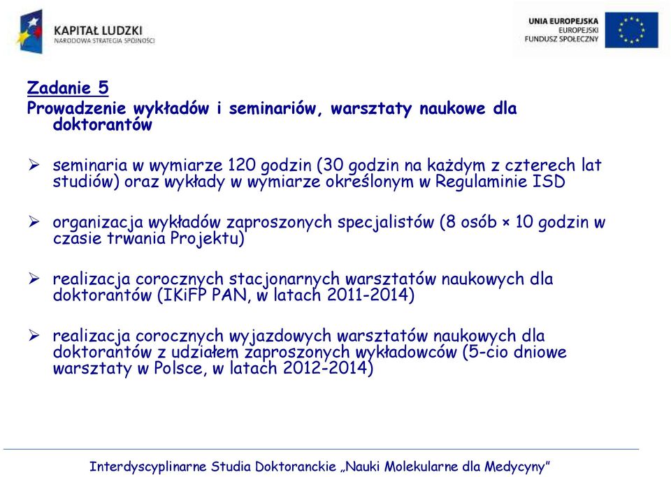 czasie trwania Projektu) realizacja corocznych stacjonarnych warsztatów naukowych dla doktorantów (IKiFP PAN, w latach 2011-2014) realizacja