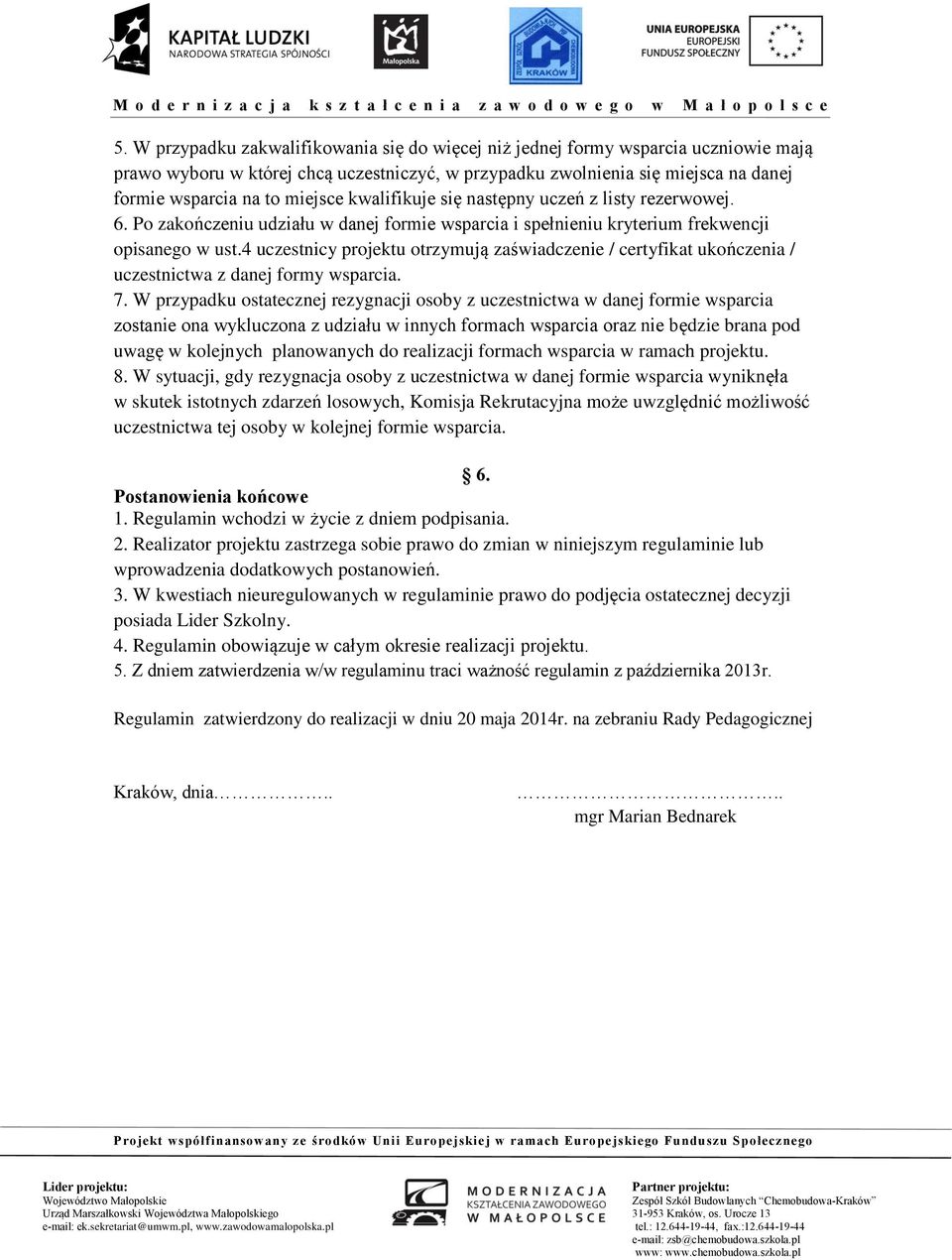 4 uczestnicy projektu otrzymują zaświadczenie / certyfikat ukończenia / uczestnictwa z danej formy wsparcia. 7.