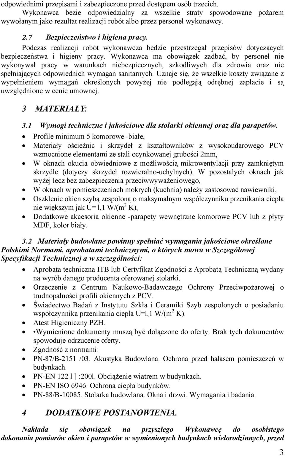 Podczas realizacji robót wykonawcza będzie przestrzegał przepisów dotyczących bezpieczeństwa i higieny pracy.