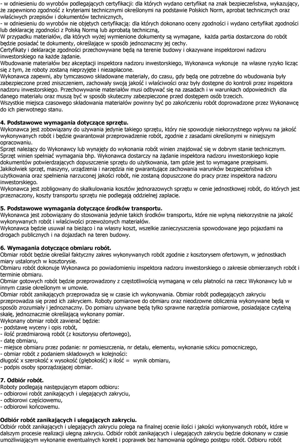 zgodności lub deklarację zgodności z Polską Normą lub aprobatą techniczną, W przypadku materiałów, dla których wyżej wymienione dokumenty są wymagane, każda partia dostarczona do robót będzie