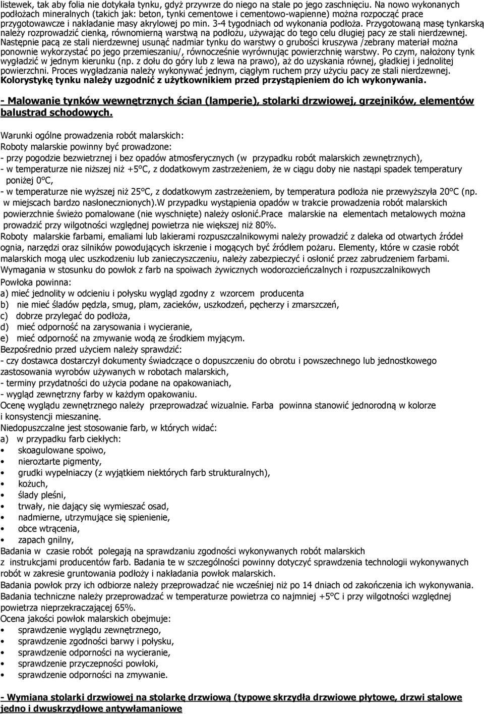 3-4 tygodniach od wykonania podłoża. Przygotowaną masę tynkarską należy rozprowadzić cienką, równomierną warstwą na podłożu, używając do tego celu długiej pacy ze stali nierdzewnej.