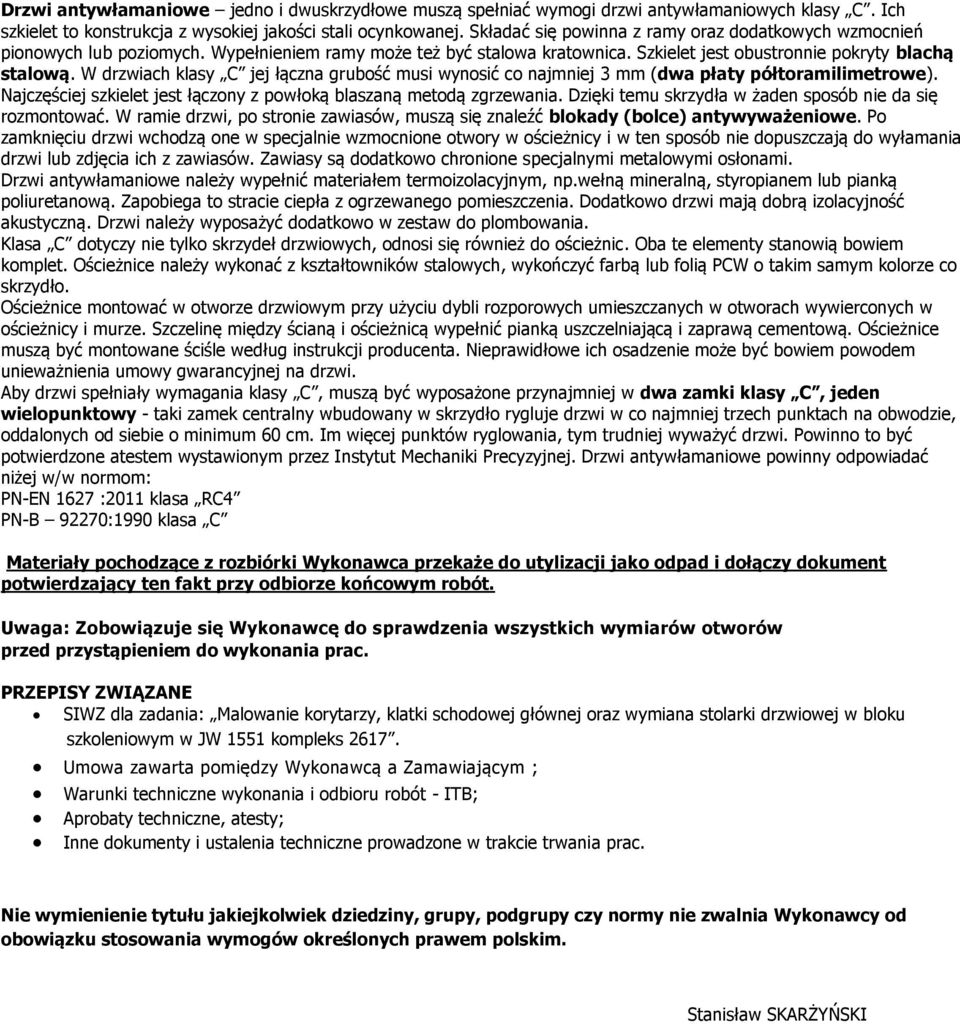 W drzwiach klasy C jej łączna grubość musi wynosić co najmniej 3 mm (dwa płaty półtoramilimetrowe). Najczęściej szkielet jest łączony z powłoką blaszaną metodą zgrzewania.