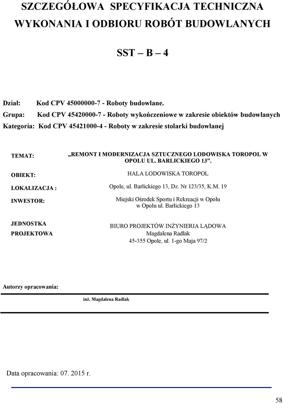 MODERNIZACJA SZTUCZNEGO LODOWISKA TOROPOL W OPOLU UL. BARLICKIEGO 13. HALA LODOWISKA TOROPOL LOKALIZACJA : Opole, ul. Barlickiego 13, Dz. Nr 123/35, K.M. 19 INWESTOR: Miejski Ośrodek Sportu i Rekreacji w Opolu w Opolu ul.