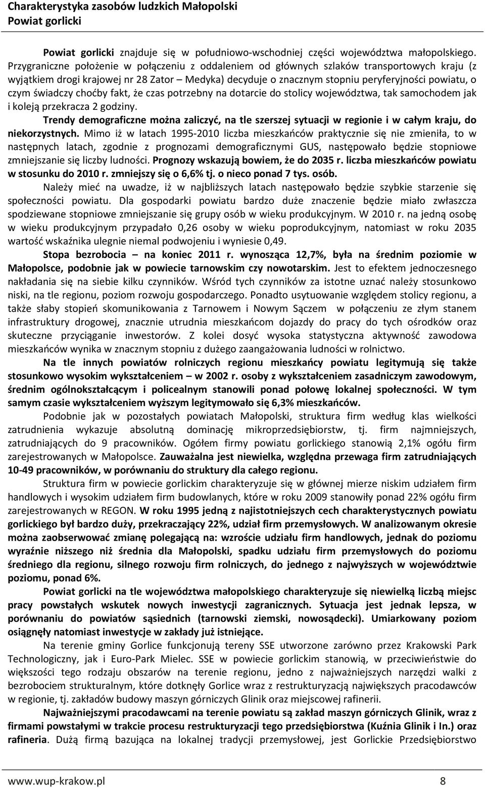 świadczy choćby fakt, że czas potrzebny na dotarcie do stolicy województwa, tak samochodem jak i koleją przekracza 2 godziny.