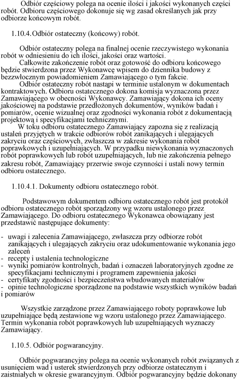 Całkowite zakończenie robót oraz gotowość do odbioru końcowego będzie stwierdzona przez Wykonawcę wpisem do dziennika budowy z bezzwłocznym powiadomieniem Zamawiającego o tym fakcie.