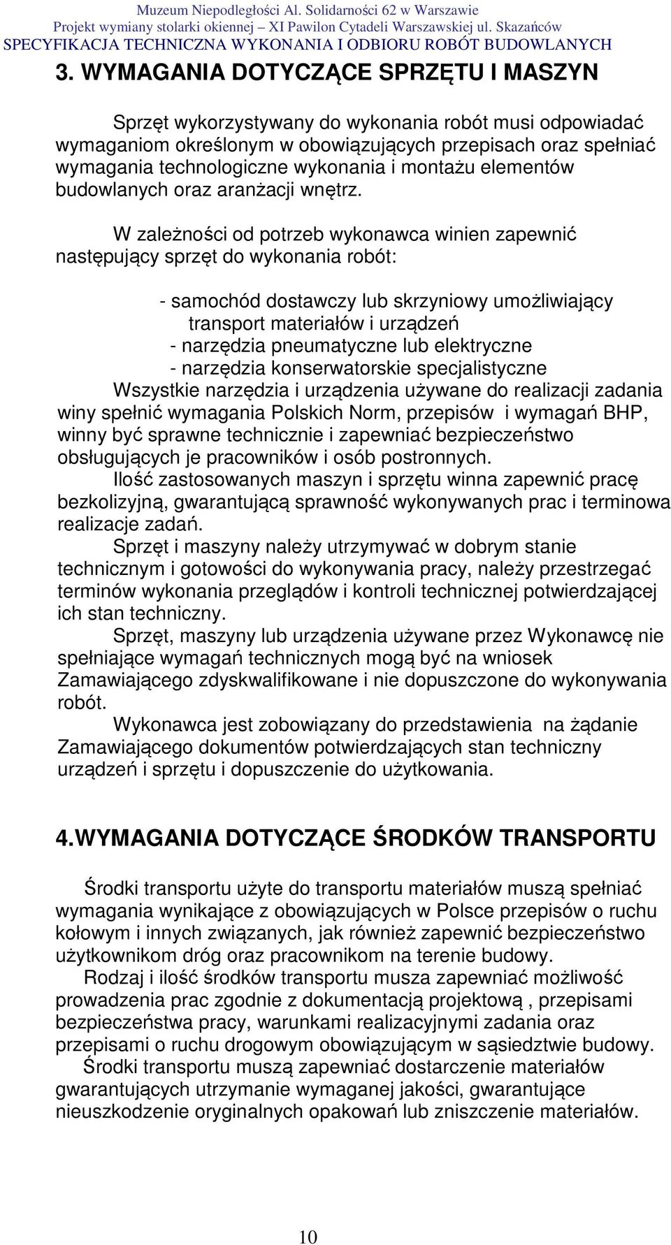 W zależności od potrzeb wykonawca winien zapewnić następujący sprzęt do wykonania robót: - samochód dostawczy lub skrzyniowy umożliwiający transport materiałów i urządzeń - narzędzia pneumatyczne lub