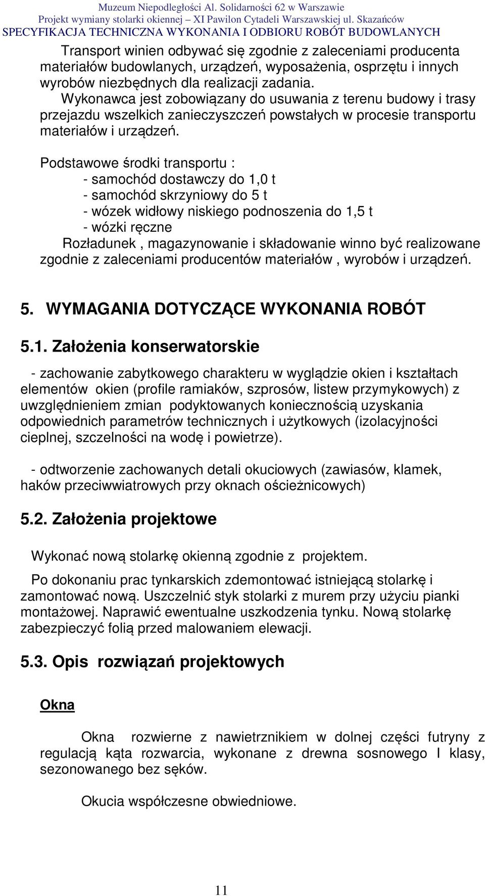 Podstawowe środki transportu : - samochód dostawczy do 1,0 t - samochód skrzyniowy do 5 t - wózek widłowy niskiego podnoszenia do 1,5 t - wózki ręczne Rozładunek, magazynowanie i składowanie winno