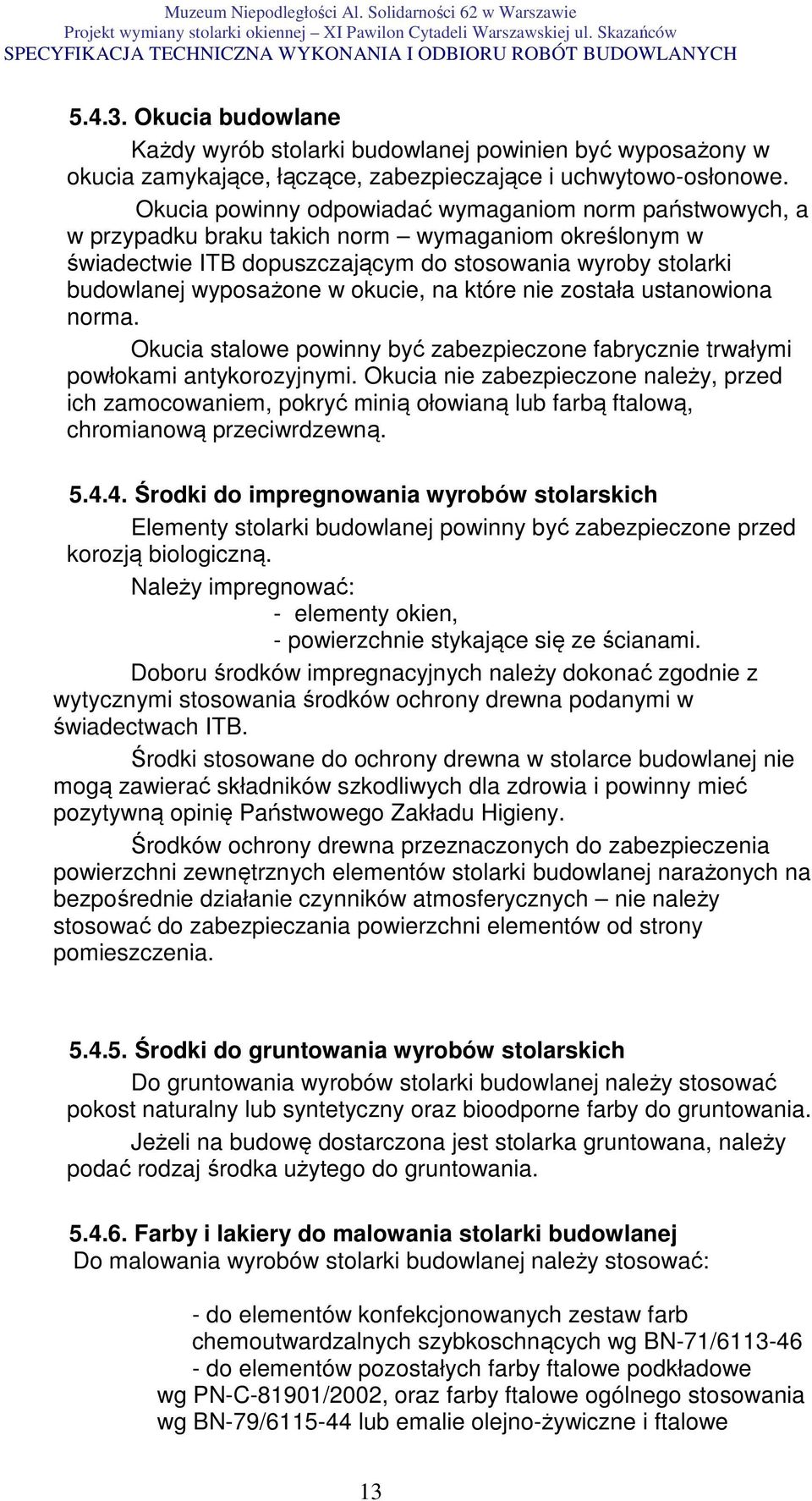 okucie, na które nie została ustanowiona norma. Okucia stalowe powinny być zabezpieczone fabrycznie trwałymi powłokami antykorozyjnymi.