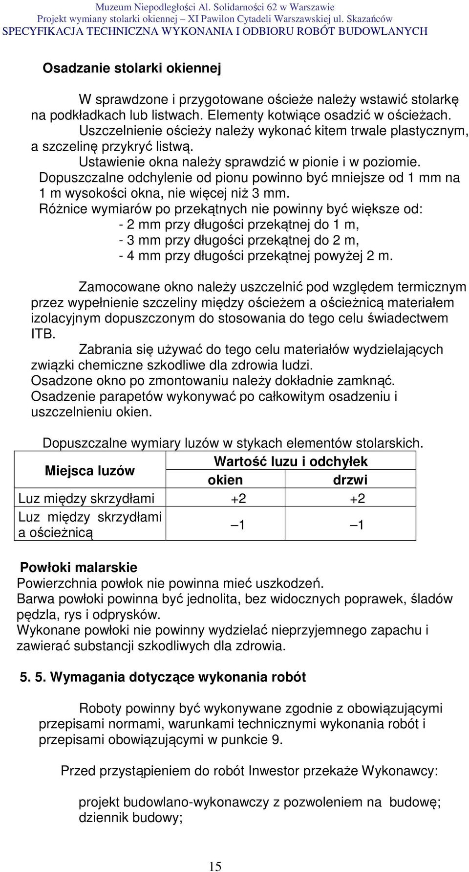 Dopuszczalne odchylenie od pionu powinno być mniejsze od 1 mm na 1 m wysokości okna, nie więcej niż 3 mm.