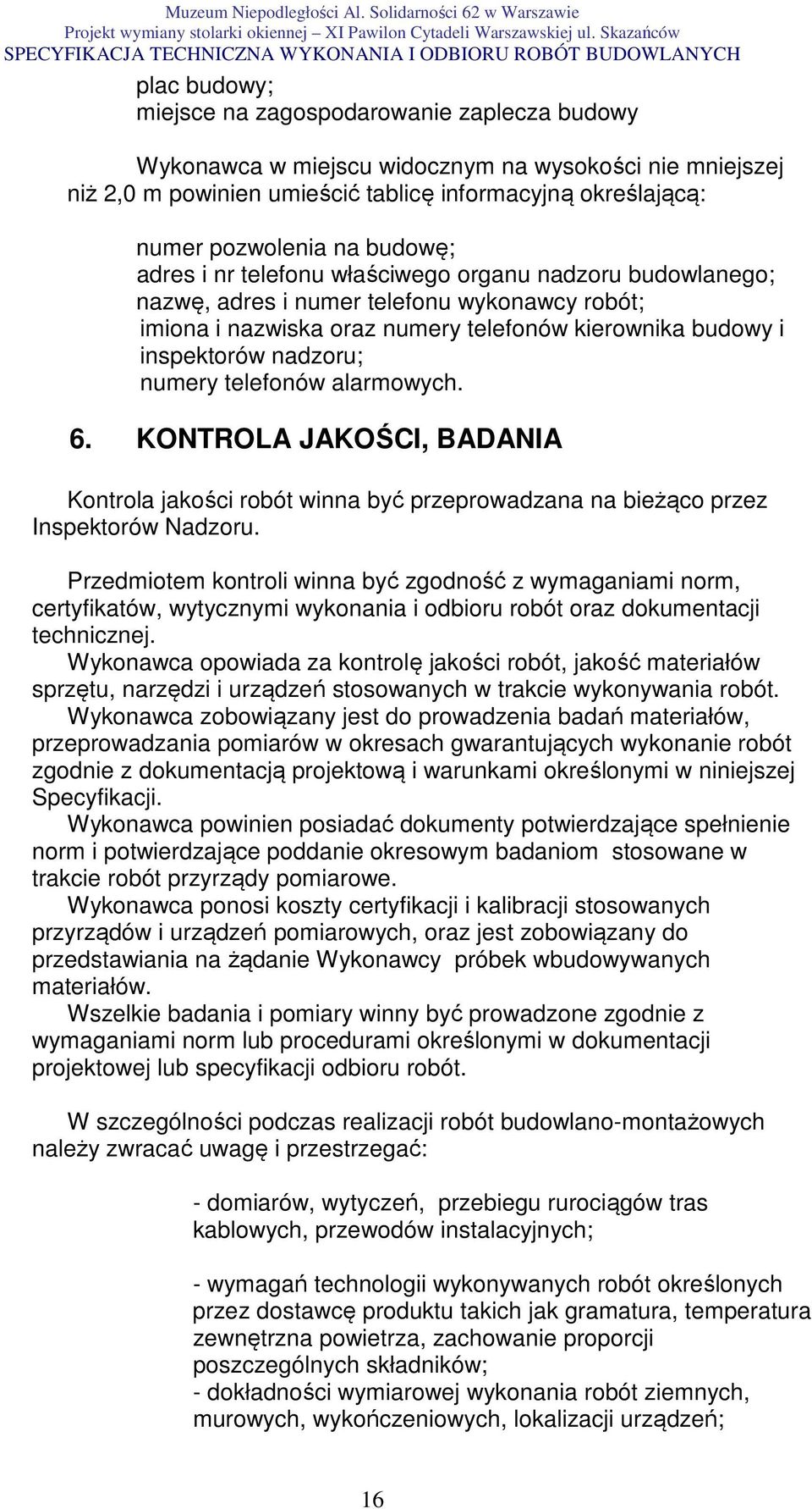 numery telefonów alarmowych. 6. KONTROLA JAKOŚCI, BADANIA Kontrola jakości robót winna być przeprowadzana na bieżąco przez Inspektorów Nadzoru.