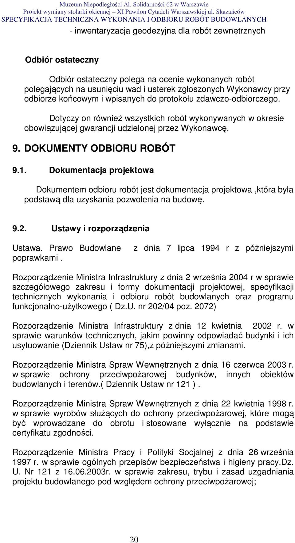 Dokumentacja projektowa Dokumentem odbioru robót jest dokumentacja projektowa,która była podstawą dla uzyskania pozwolenia na budowę. 9.2. Ustawy i rozporządzenia Ustawa. Prawo Budowlane poprawkami.