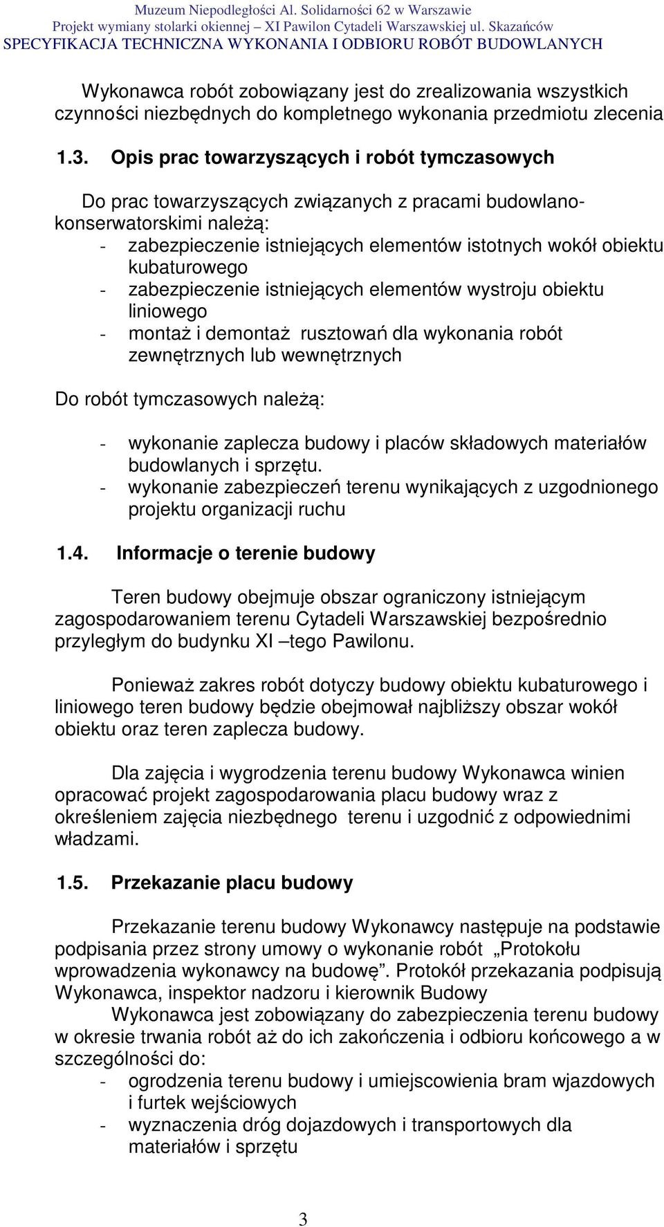 kubaturowego - zabezpieczenie istniejących elementów wystroju obiektu liniowego - montaż i demontaż rusztowań dla wykonania robót zewnętrznych lub wewnętrznych Do robót tymczasowych należą: -