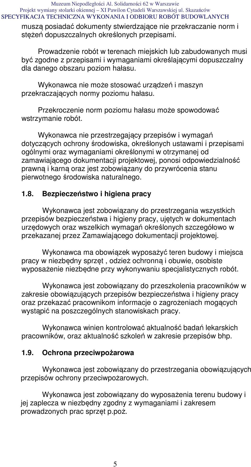 Wykonawca nie może stosować urządzeń i maszyn przekraczających normy poziomu hałasu. Przekroczenie norm poziomu hałasu może spowodować wstrzymanie robót.