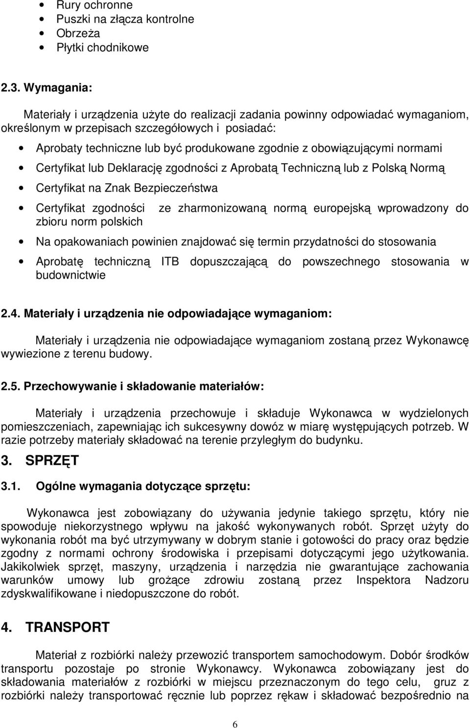 obowiązującymi normami Certyfikat lub Deklarację zgodności z Aprobatą Techniczną lub z Polską Normą Certyfikat na Znak Bezpieczeństwa Certyfikat zgodności ze zharmonizowaną normą europejską