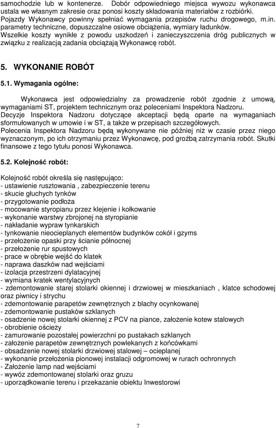 Wszelkie koszty wynikłe z powodu uszkodzeń i zanieczyszczenia dróg publicznych w związku z realizacją zadania obciążają Wykonawcę robót. 5. WYKONANIE ROBÓT 5.1.