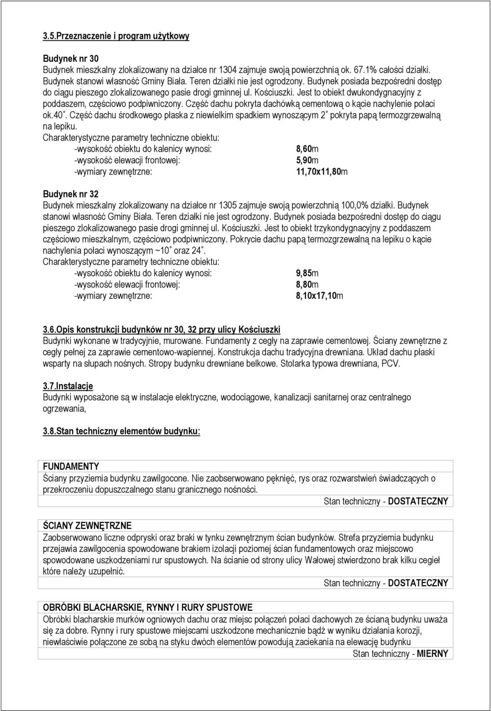 Jest to obiekt dwukondygnacyjny z poddaszem, częściowo podpiwniczony. Część dachu pokryta dachówką cementową o kącie nachylenie połaci ok.40.