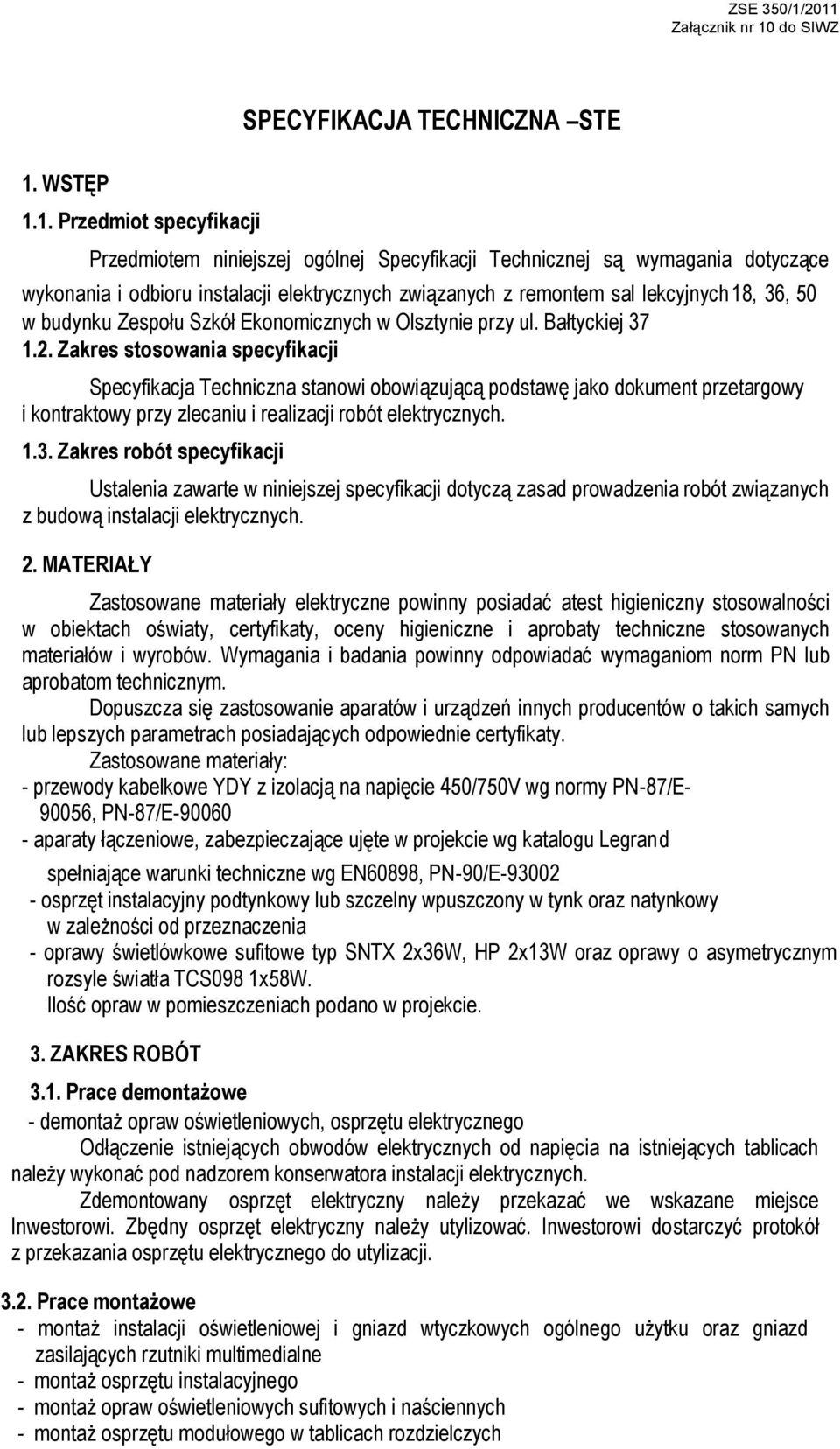 1. Przedmiot specyfikacji Przedmiotem niniejszej ogólnej Specyfikacji Technicznej są wymagania dotyczące wykonania i odbioru instalacji elektrycznych związanych z remontem sal lekcyjnych18, 36, 50 w