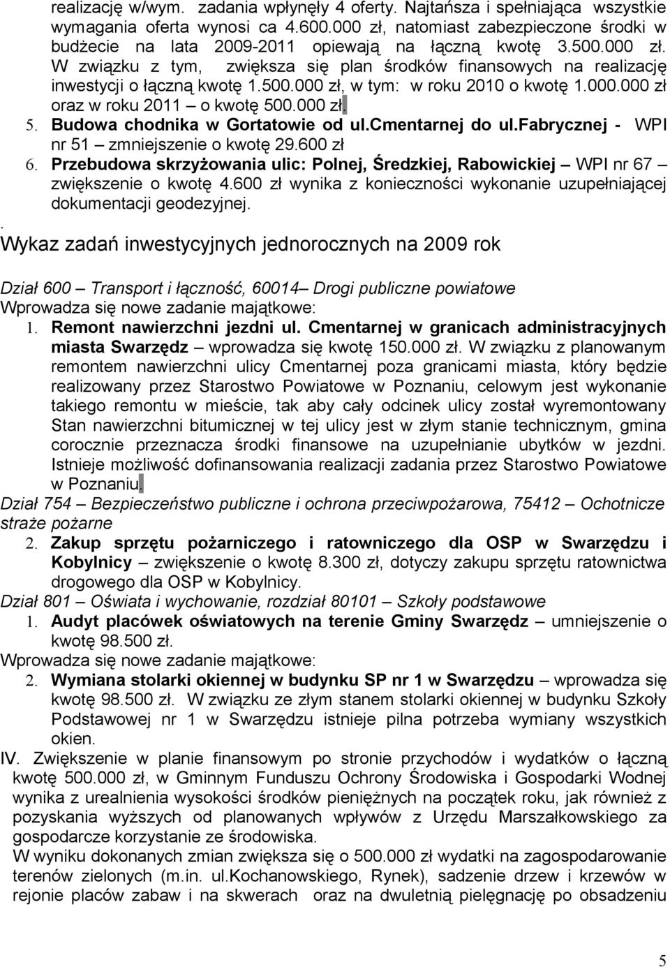 500.000 zł, w tym: w roku 2010 o kwotę 1.000.000 zł oraz w roku 2011 o kwotę 500.000 zł. 5. Budowa chodnika w Gortatowie od ul.cmentarnej do ul.fabrycznej - WPI nr 51 zmniejszenie o kwotę 29.600 zł 6.