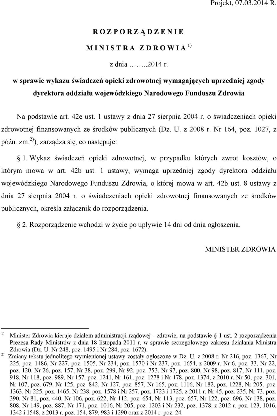 o świadczeniach opieki zdrowotnej finansowanych ze środków publicznych (Dz. U. z 2008 r. Nr 164, poz. 1027, z późn. zm. 2) ), zarządza się, co następuje: 1.