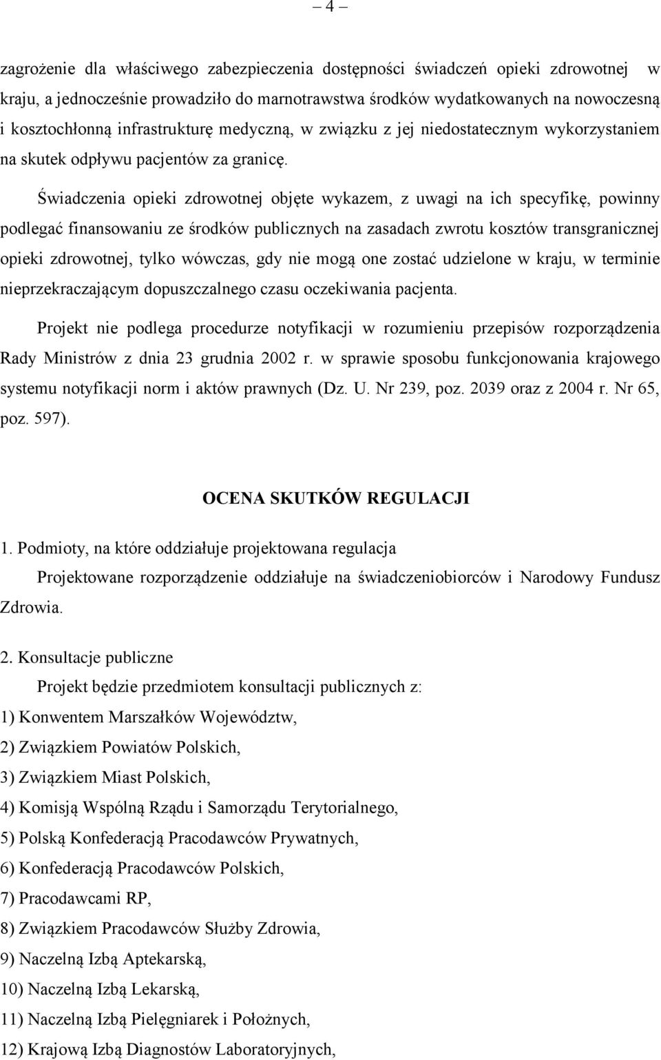 Świadczenia opieki zdrowotnej objęte wykazem, z uwagi na ich specyfikę, powinny podlegać finansowaniu ze środków publicznych na zasadach zwrotu kosztów transgranicznej opieki zdrowotnej, tylko