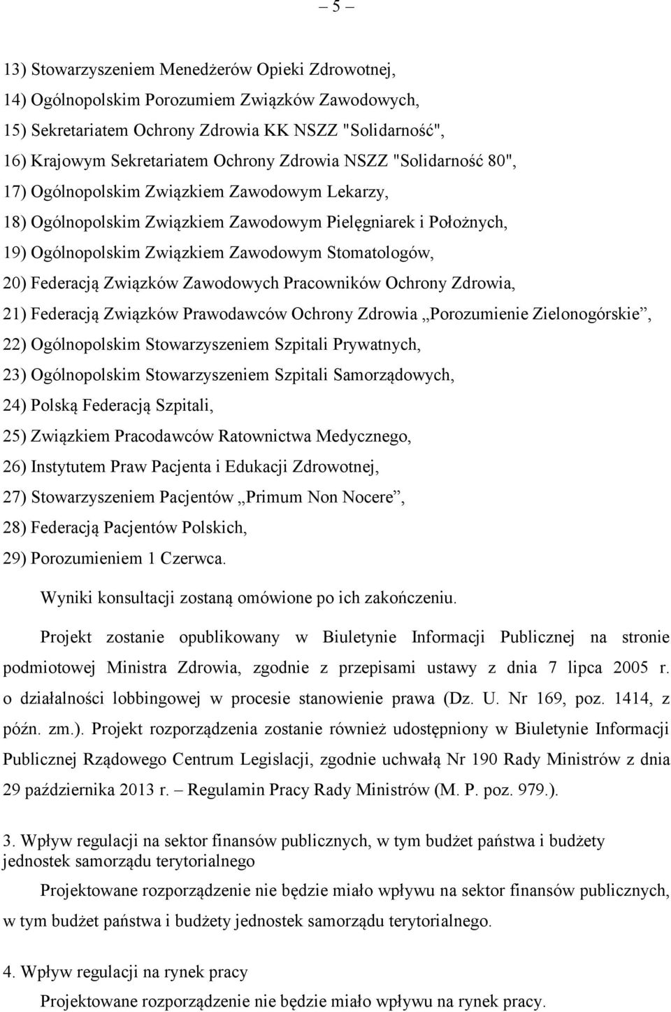 Federacją Związków Zawodowych Pracowników Ochrony Zdrowia, 21) Federacją Związków Prawodawców Ochrony Zdrowia Porozumienie Zielonogórskie, 22) Ogólnopolskim Stowarzyszeniem Szpitali Prywatnych, 23)