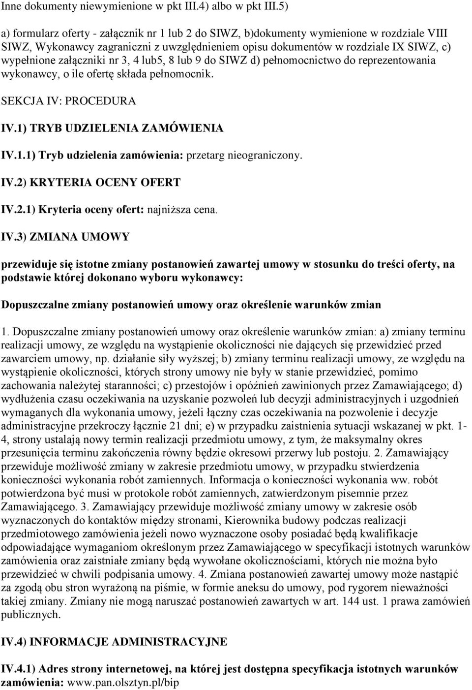 załączniki nr 3, 4 lub5, 8 lub 9 do SIWZ d) pełnomocnictwo do reprezentowania wykonawcy, o ile ofertę składa pełnomocnik. SEKCJA IV: PROCEDURA IV.1)