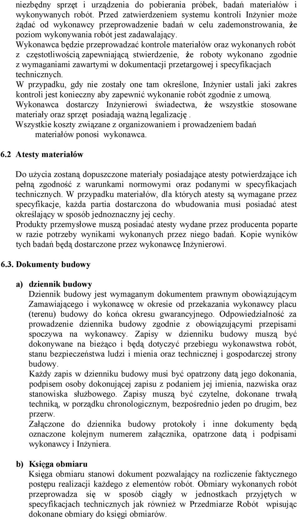 Wykonawca będzie przeprowadzać kontrole materiałów oraz wykonanych robót z częstotliwością zapewniającą stwierdzenie, że roboty wykonano zgodnie z wymaganiami zawartymi w dokumentacji przetargowej i