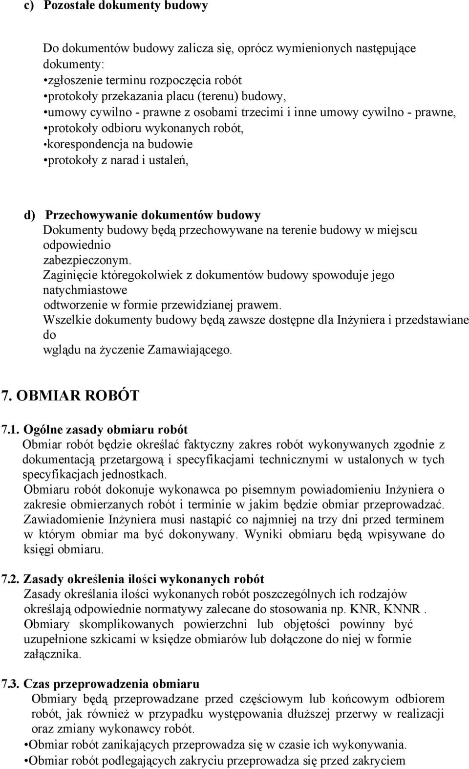 Dokumenty budowy będą przechowywane na terenie budowy w miejscu odpowiednio zabezpieczonym.