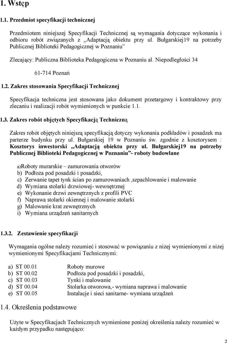 Zakres stosowania Specyfikacji Technicznej Specyfikacja techniczna jest stosowana jako dokument przetargowy i kontraktowy przy zlecaniu i realizacji robót wymienionych w punkcie 1.1. 1.3.